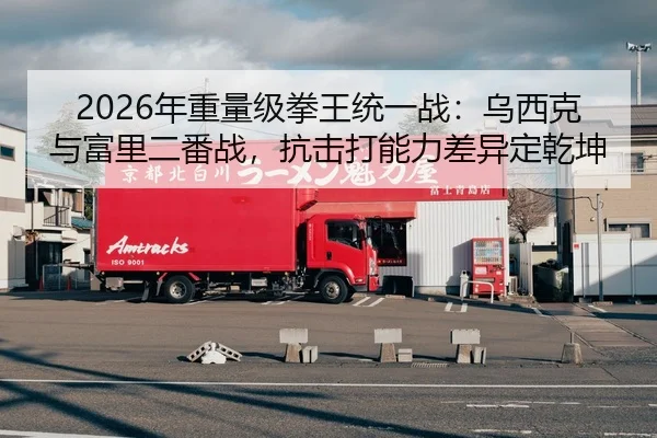 2026年重量级拳王统一战：乌西克与富里二番战，抗击打能力差异定乾坤